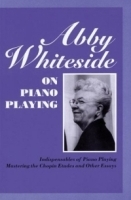 Abby Whiteside on Piano Playing : Indispensables of Piano Playing and Mastering the Chopin Etudes and Other Essays артикул 1010a.